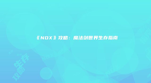 《NOX》攻略：魔法剑世界生存指南