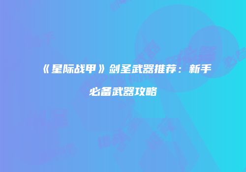 《星际战甲》剑圣武器推荐：新手必备武器攻略