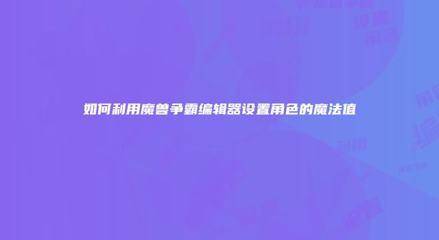 如何利用魔兽争霸编辑器设置角色的魔法值