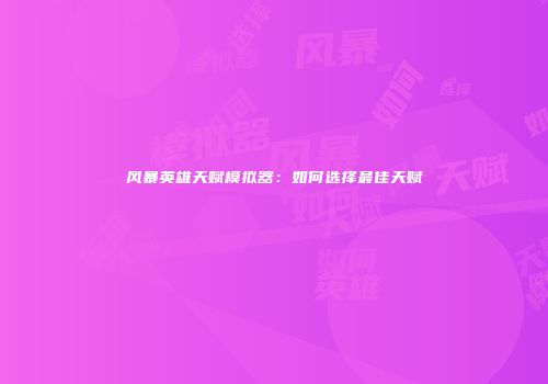 风暴英雄天赋模拟器：如何选择最佳天赋