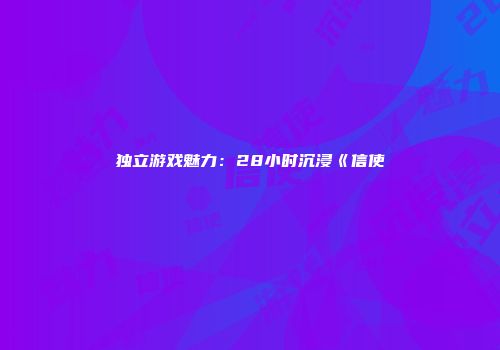 独立游戏魅力：28小时沉浸《信使