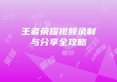 王者荣耀视频录制与分享全攻略