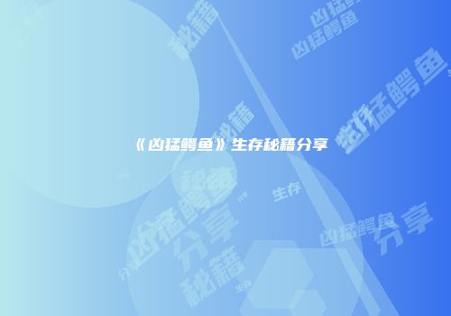 《凶猛鳄鱼》生存秘籍分享