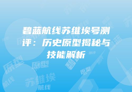 碧蓝航线苏维埃号测评：历史原型揭秘与技能解析