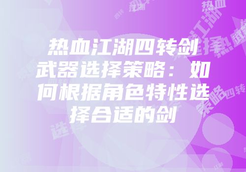 热血江湖四转剑武器选择策略：如何根据角色特性选择合适的剑