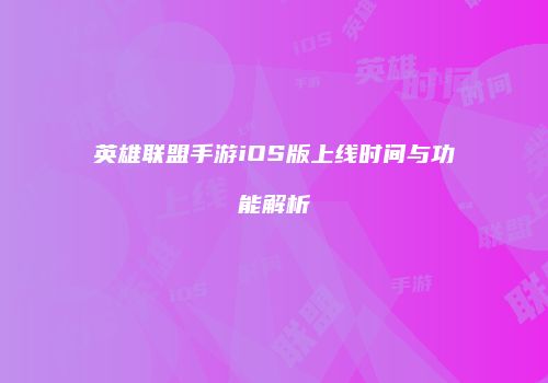英雄联盟手游iOS版上线时间与功能解析
