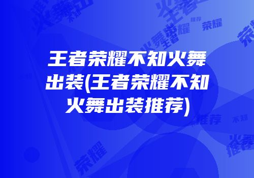 王者荣耀不知火舞出装(王者荣耀不知火舞出装推荐)