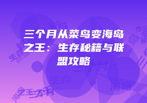 三个月从菜鸟变海岛之王：生存秘籍与联盟攻略