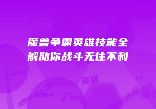 魔兽争霸英雄技能全解助你战斗无往不利