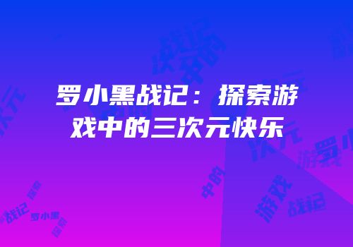 罗小黑战记：探索游戏中的三次元快乐