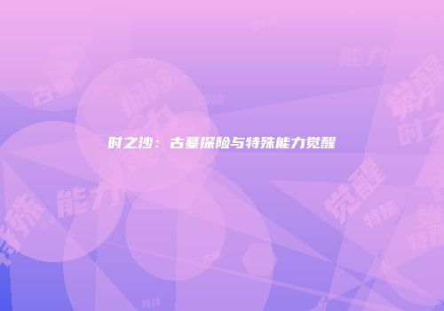 时之沙：古墓探险与特殊能力觉醒