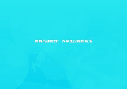 课间成语游戏：大学生过瘾新玩法