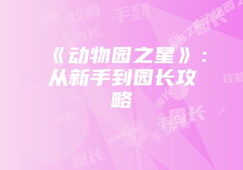 《动物园之星》：从新手到园长攻略