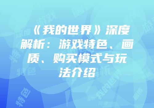 《我的世界》深度解析：游戏特色、画质、购买模式与玩法介绍
