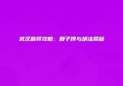 武汉麻将攻略：赖子牌与胡法揭秘