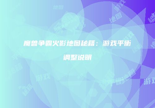 魔兽争霸火影地图秘籍：游戏平衡调整说明