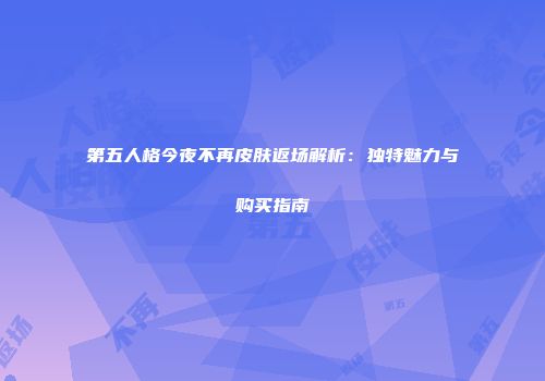 第五人格今夜不再皮肤返场解析：独特魅力与购买指南