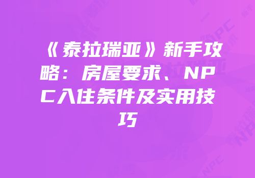 《泰拉瑞亚》新手攻略：房屋要求、NPC入住条件及实用技巧