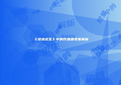 《绝地求生》中的炸鱼塘现象解析