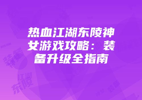热血江湖东陵神女游戏攻略：装备升级全指南