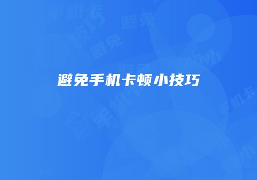 避免手机卡顿小技巧