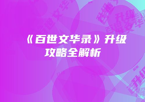 《百世文华录》升级攻略全解析