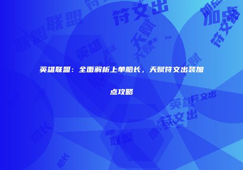 英雄联盟：全面解析上单船长，天赋符文出装加点攻略