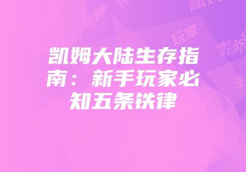凯姆大陆生存指南：新手玩家必知五条铁律