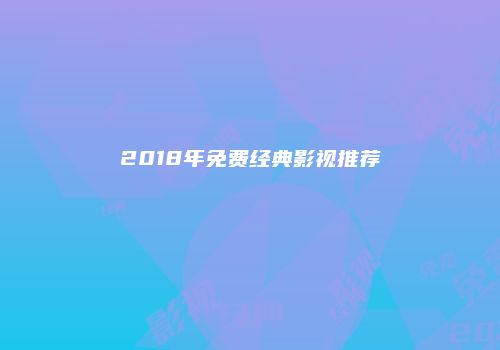 2018年免费经典影视推荐
