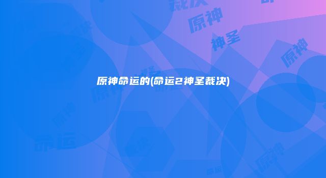 原神命运的(命运2神圣裁决)
