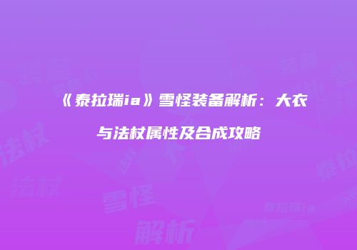 《泰拉瑞ia》雪怪装备解析：大衣与法杖属性及合成攻略