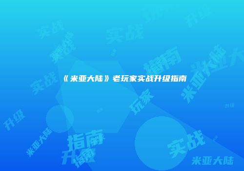 《米亚大陆》老玩家实战升级指南