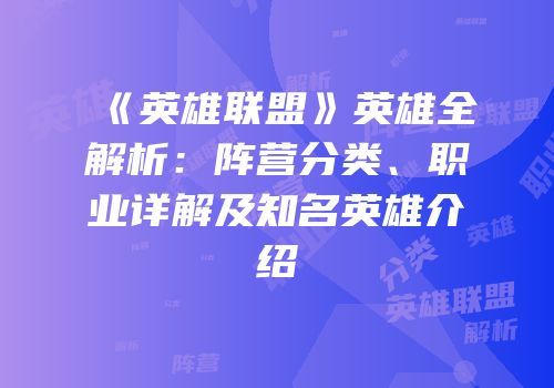 《英雄联盟》英雄全解析：阵营分类、职业详解及知名英雄介绍