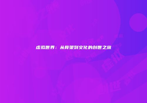 虚拟世界：从骨架到文化的创世之旅