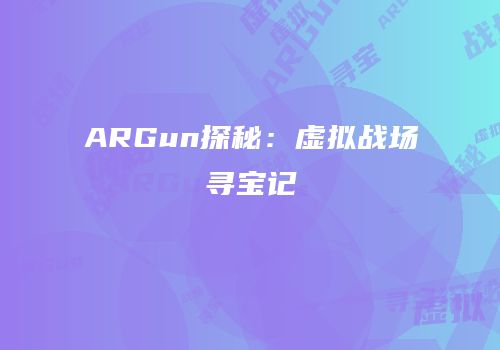 ARGun探秘：虚拟战场寻宝记