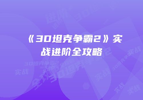 《3D坦克争霸2》实战进阶全攻略
