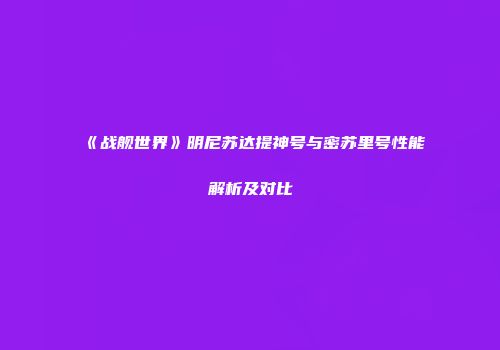 《战舰世界》明尼苏达提神号与密苏里号性能解析及对比