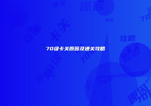 70级卡关原因及通关攻略