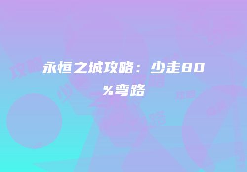 永恒之城攻略：少走80%弯路