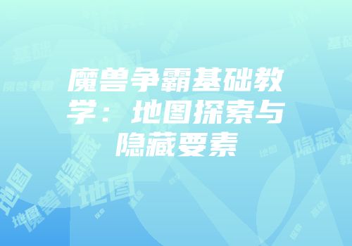 魔兽争霸基础教学：地图探索与隐藏要素