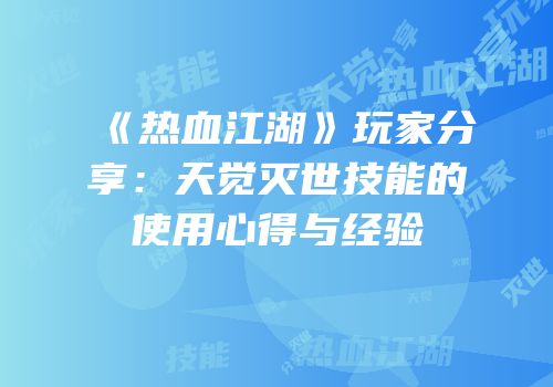 《热血江湖》玩家分享：天觉灭世技能的使用心得与经验