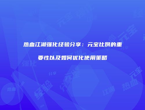 热血江湖强化经验分享：元宝比例的重要性以及如何优化使用策略
