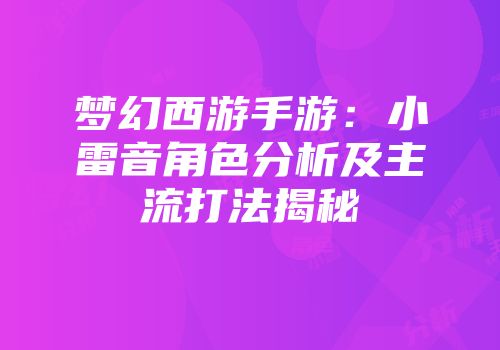梦幻西游手游：小雷音角色分析及主流打法揭秘