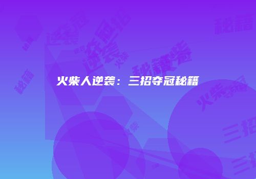 火柴人逆袭：三招夺冠秘籍