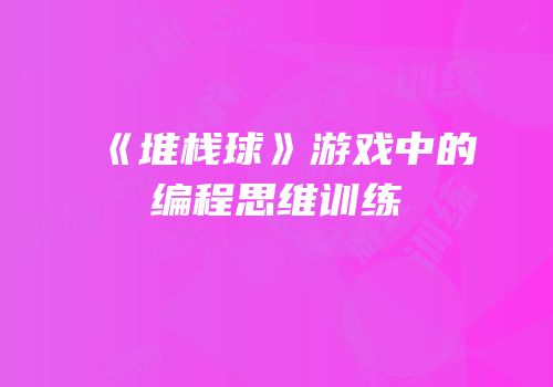 《堆栈球》游戏中的编程思维训练