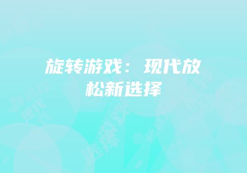 旋转游戏：现代放松新选择