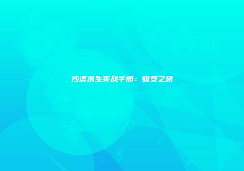 沙漠求生实战手册：蜕变之旅