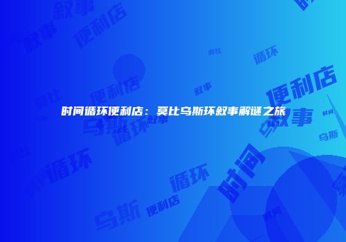 时间循环便利店：莫比乌斯环叙事解谜之旅