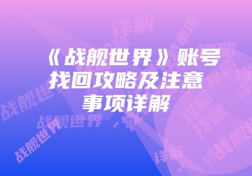 《战舰世界》账号找回攻略及注意事项详解