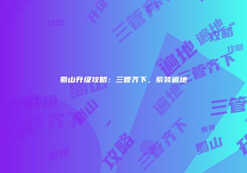 蜀山升级攻略：三管齐下，紫装遍地